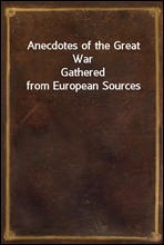 Anecdotes of the Great War
Gathered from European Sources