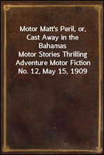 Motor Matt`s Peril, or, Cast Away in the Bahamas
Motor Stories Thrilling Adventure Motor Fiction No. 12, May 15, 1909