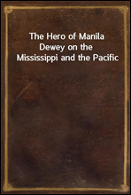 The Hero of Manila
Dewey on the Mississippi and the Pacific