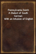 Pennsylvania Dutch
A Dialect of South German With an Infusion of English