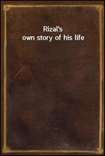 Rizal`s own story of his life