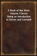 A Book of the West. Volume I Devon
Being an introduction to Devon and Cornwall