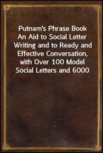 Putnam`s Phrase Book
An Aid to Social Letter Writing and to Ready and Effective Conversation, with Over 100 Model Social Letters and 6000 of the World`s Best English Phrases