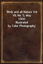 Birds and all Nature Vol VII, No. 5, May 1900
Illustrated by Color Photography
