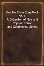 Beadle's Dime Song Book No. 1
A Collection of New and Popular Comic and Sentimental Songs.