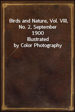 Birds and Nature, Vol. VIII, No. 2, September 1900
Illustrated by Color Photography