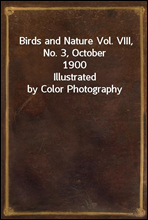 Birds and Nature Vol. VIII, No. 3, October 1900
Illustrated by Color Photography