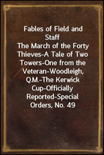 Fables of Field and Staff
The March of the Forty Thieves-A Tale of Two Towers-One from the Veteran-Woodleigh, Q.M.-The Kerwick Cup-Officially Reported-Special Orders, No. 49