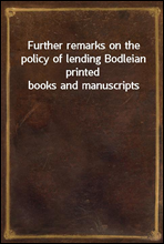 Further remarks on the policy of lending Bodleian printed books and manuscripts