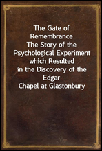 The Gate of Remembrance
The Story of the Psychological Experiment which Resulted
in the Discovery of the Edgar Chapel at Glastonbury