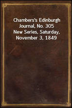 Chambers`s Edinburgh Journal, No. 305
New Series, Saturday, November 3, 1849