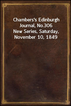 Chambers`s Edinburgh Journal, No.306
New Series, Saturday, November 10, 1849