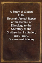 A Study of Siouan Cults
Eleventh Annual Report of the Bureau of Ethnology to the
Secretary of the Smithsonian Institution, 1889-1890,
Government Printing Office, Washington, 1861, pages 351-544