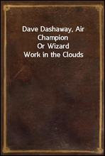 Dave Dashaway, Air Champion
Or Wizard Work in the Clouds