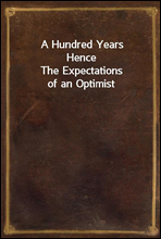 A Hundred Years Hence
The Expectations of an Optimist