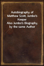 Autobiography of Matthew Scott, Jumbo`s Keeper
Also Jumbo`s Biography, by the same Author