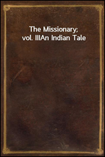 The Missionary; vol. III
An Indian Tale
