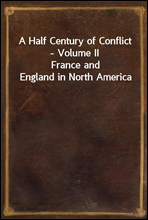 A Half Century of Conflict - Volume II
France and England in North America