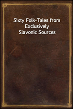 Sixty Folk-Tales from Exclusively Slavonic Sources