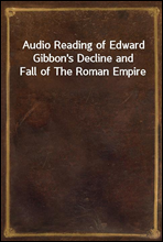 Audio Reading of Edward Gibbon`s Decline and Fall of The Roman Empire