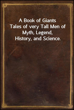 A Book of Giants
Tales of very Tall Men of Myth, Legend, History, and Science.