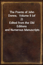 The Poems of John Donne,  Volume II (of 2)
Edited from the Old Editions and Numerous Manuscripts