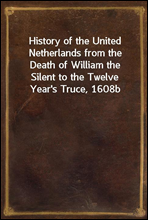 History of the United Netherlands from the Death of William the Silent to the Twelve Year's Truce, 1608b