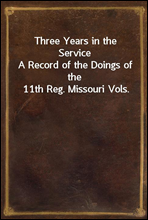 Three Years in the Service
A Record of the Doings of the 11th Reg. Missouri Vols.