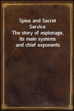 Spies and Secret Service
The story of espionage, its main systems and chief exponents