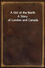 A Girl of the North
A Story of London and Canada