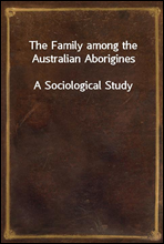 The Family among the Australian Aborigines
A Sociological Study