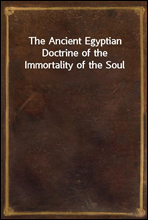 The Ancient Egyptian Doctrine of the Immortality of the Soul