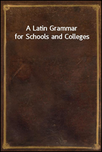 A Latin Grammar for Schools and Colleges