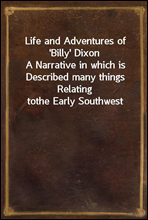 Life and Adventures of 'Billy' Dixon
A Narrative in which is Described many things Relating to
the Early Southwest