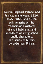 Tour in England, Ireland, and France, in the years 1826, 1827, 1828 and 1829.
with remarks on the manners and customs of the inhabitants,
and anecdotes of distiguished public characters. In a
series o