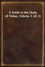 A Guide to the Study of Fishes, Volume 1 (of 2)