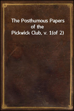 The Posthumous Papers of the Pickwick Club, v. 1(of 2)