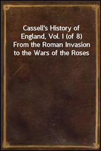 Cassell's History of England, Vol. I (of 8)
From the Roman Invasion to the Wars of the Roses