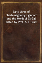 Early Lives of Charlemagne by Eginhard and the Monk of St Gall edited by Prof. A. J. Grant