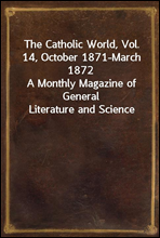 The Catholic World, Vol. 14, October 1871-March 1872
A Monthly Magazine of General Literature and Science