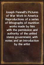 Joseph Pennell's Pictures of War Work in America
Reproductions of a series of lithographs of munition works made by him
with the permission and authority of the united states government, with
notes an