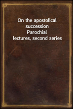 On the apostolical succession
Parochial lectures, second series