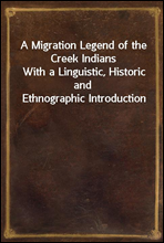 A Migration Legend of the Creek Indians
With a Linguistic, Historic and Ethnographic Introduction