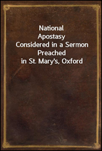 National Apostasy
Considered in a Sermon Preached in St. Mary`s, Oxford