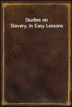 Studies on Slavery, in Easy Lessons