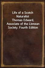 Life of a Scotch Naturalist
Thomas Edward, Associate of the Linnean Society. Fourth Edition