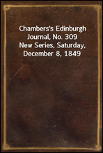 Chambers`s Edinburgh Journal, No. 309
New Series, Saturday, December 8, 1849