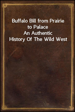 Buffalo Bill from Prairie to Palace
An Authentic History Of The Wild West