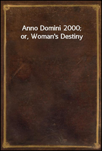 Anno Domini 2000; or, Woman's Destiny