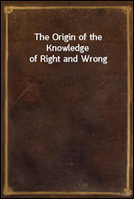 The Origin of the Knowledge of Right and Wrong